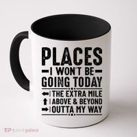Places I Won't Be Going Today The Extra Mile Funny Coffee Mug thumb 0