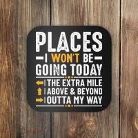 Places I Won't Be Going Today The Extra Mile Funny Coaster thumb 0