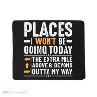 Places I Won't Be Going Today The Extra Mile Funny Mousepad thumb 0