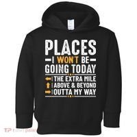 Places I Won't Be Going Today The Extra Mile Funny Toddler Hoodie thumb 0