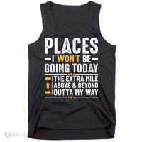 Places I Won't Be Going Today The Extra Mile Funny Tank Top thumb 0