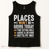 Places I Won't Be Going Today The Extra Mile Funny Tank Top thumb 2