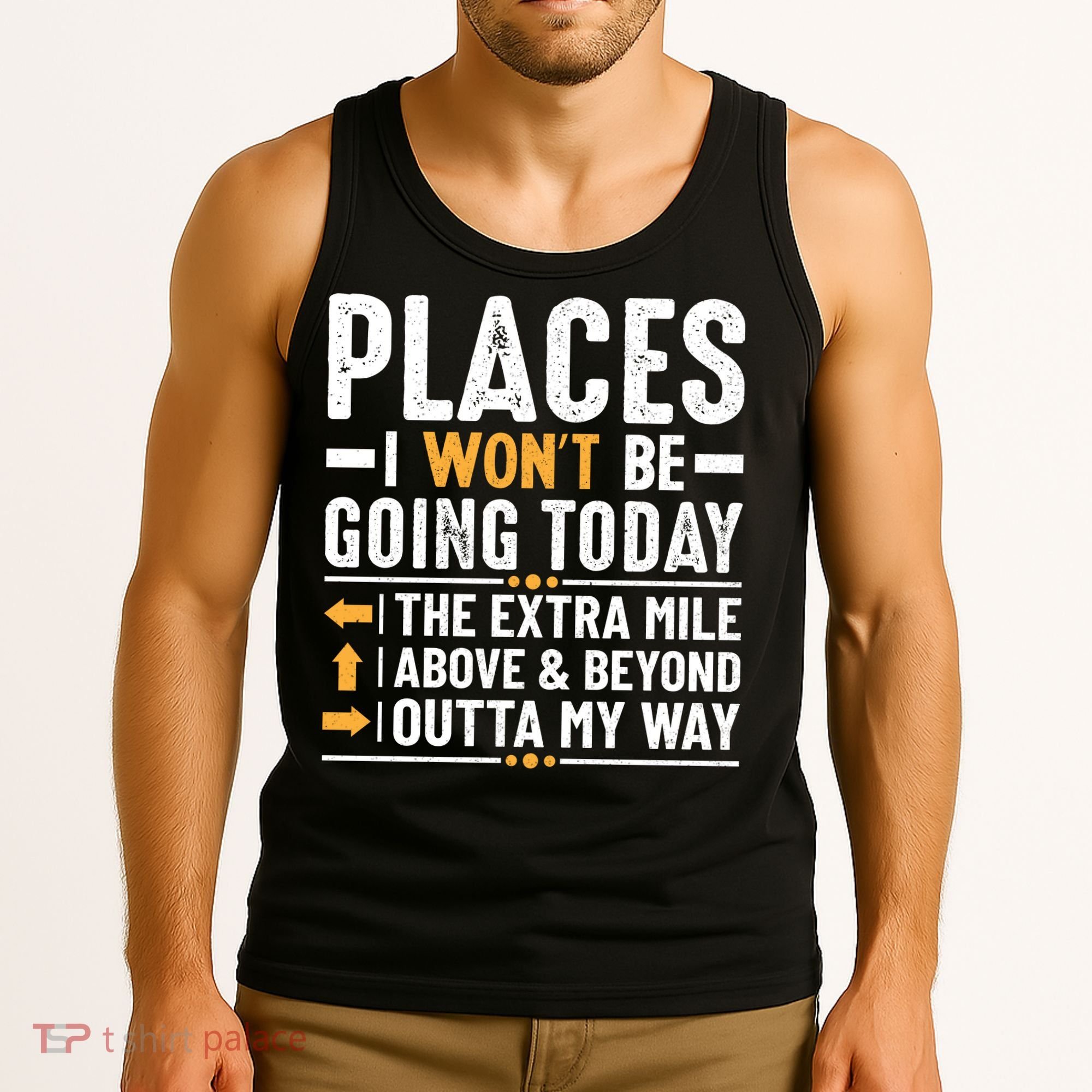 Places I Won't Be Going Today The Extra Mile Funny Tank Top