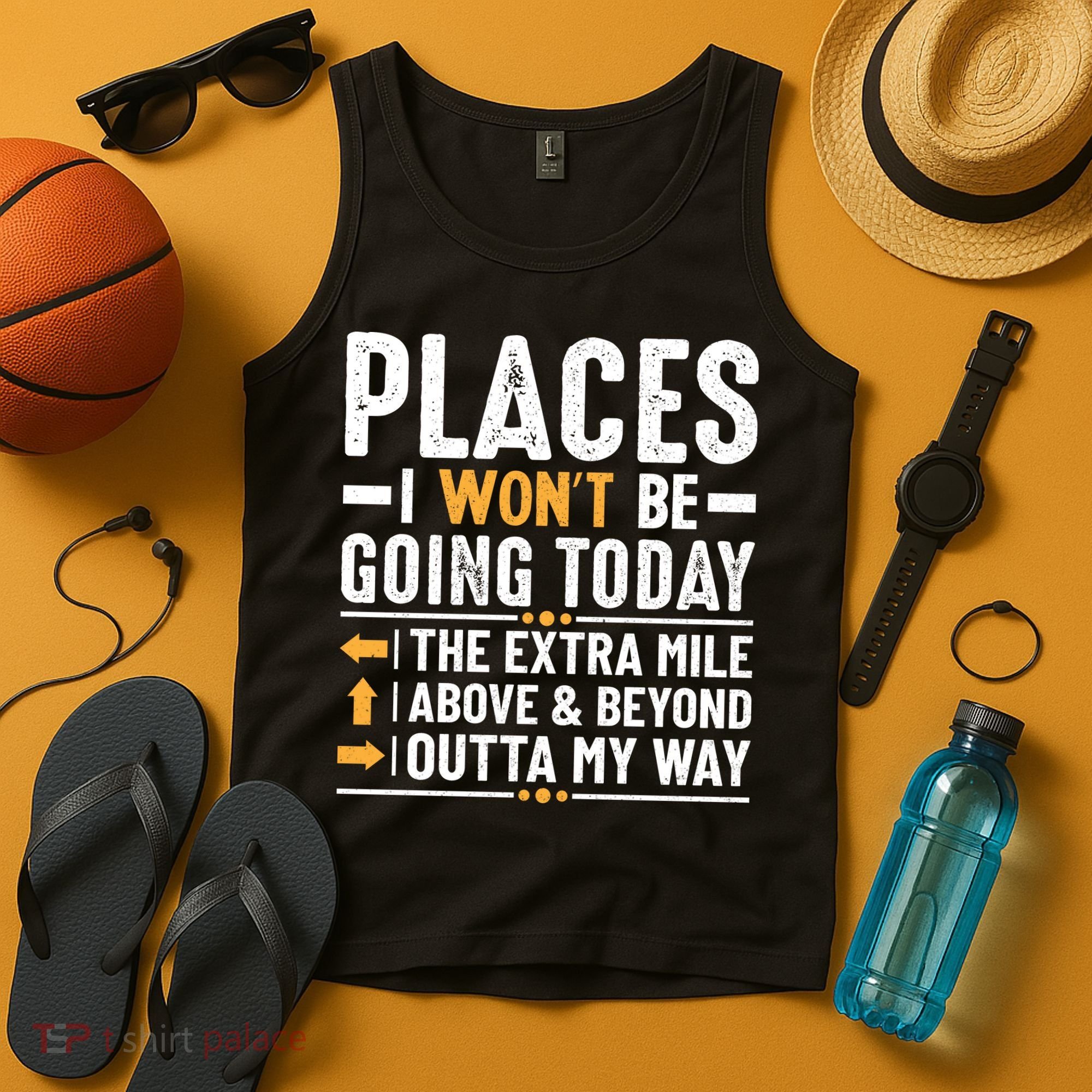 Places I Won't Be Going Today The Extra Mile Funny Tank Top