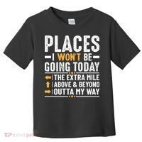 Places I Won't Be Going Today The Extra Mile Funny Toddler T-Shirt thumb 0