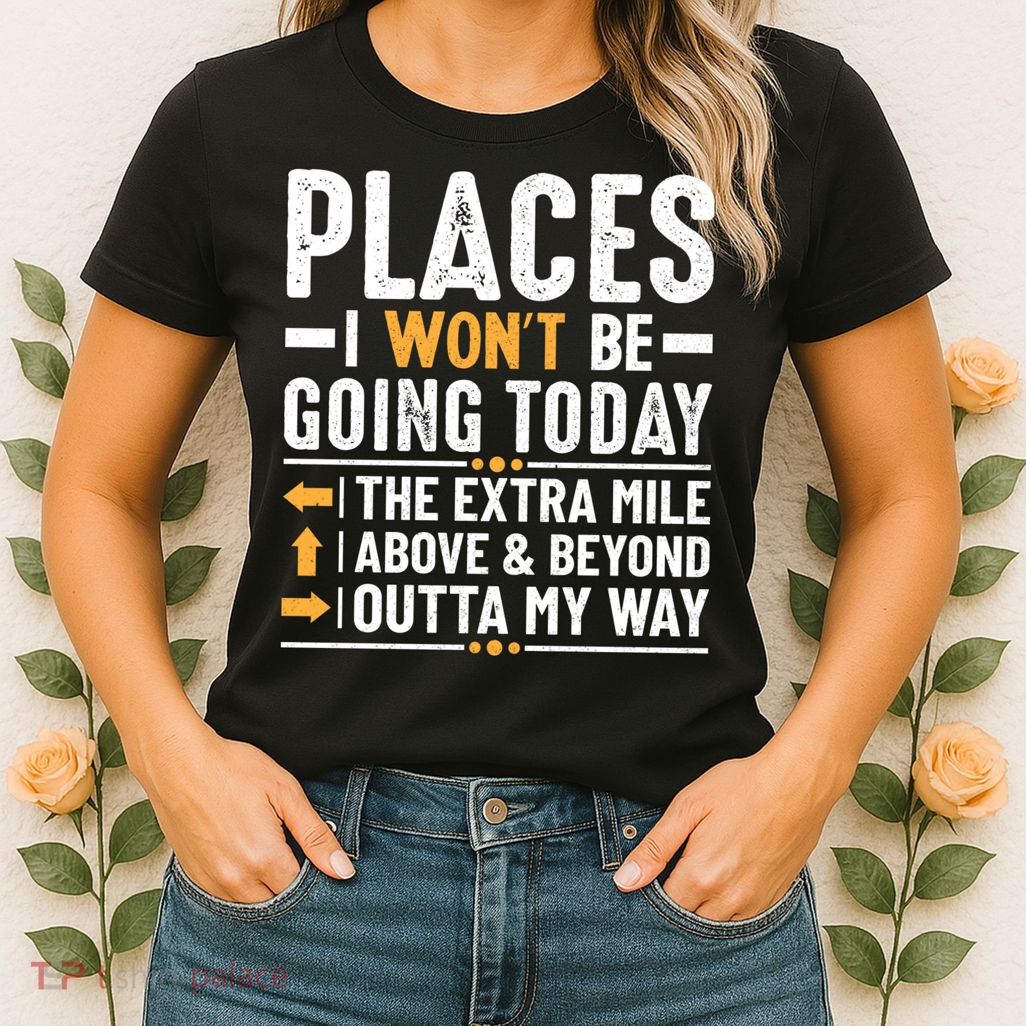 Places I Won't Be Going Today The Extra Mile Funny Women's T-Shirt