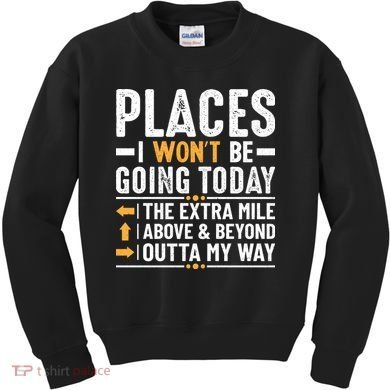 Places I Won't Be Going Today The Extra Mile Funny Kids Sweatshirt