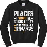 Places I Won't Be Going Today The Extra Mile Funny Kids Sweatshirt thumb 0