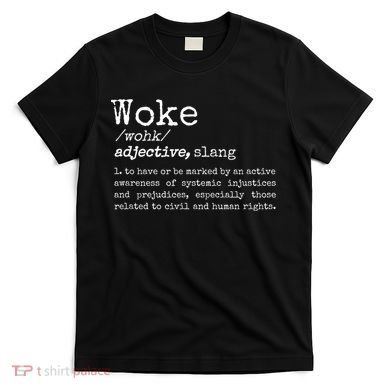 Politically Informed Woke Meaning Dictionary Definition Woke T-Shirt