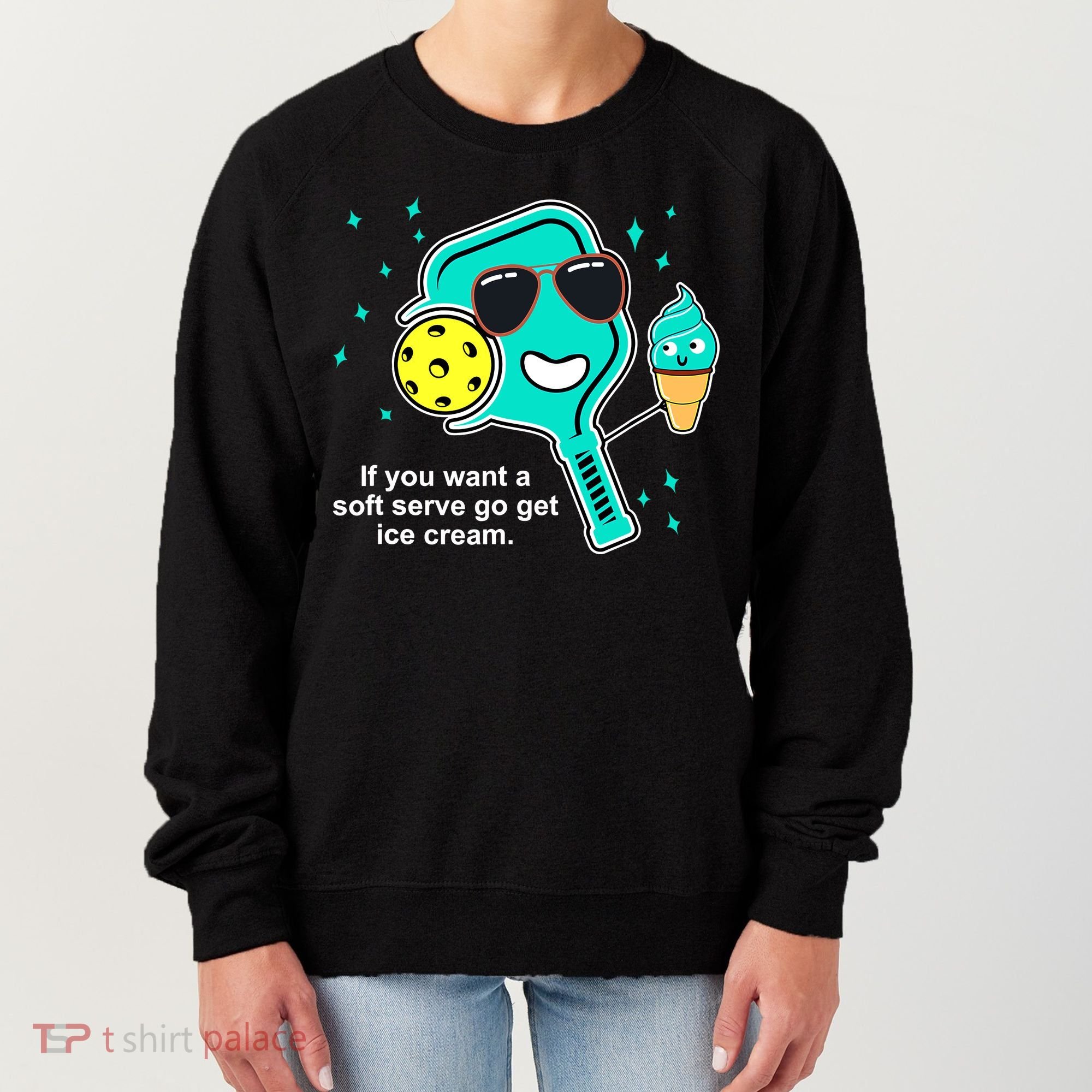Pickleball If You Want A Soft Serve Go Get Ice Cream Funny Women's Sweatshirt