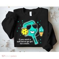 Pickleball If You Want A Soft Serve Go Get Ice Cream Funny Sweatshirt thumb 2