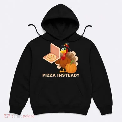 Pizza Instead? Funny Turkey Thanksgiving Hoodie