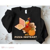 Pizza Instead? Funny Turkey Thanksgiving Sweatshirt thumb 2
