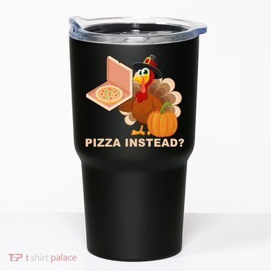 Pizza Instead? Funny Turkey Thanksgiving Tumbler
