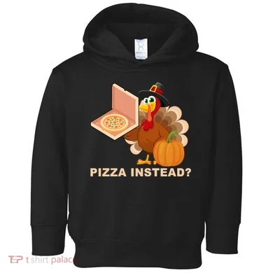 Pizza Instead? Funny Turkey Thanksgiving Toddler Hoodie
