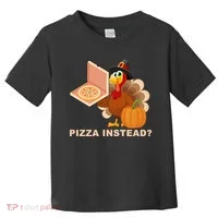 Pizza Instead? Funny Turkey Thanksgiving Toddler T-Shirt thumb 0