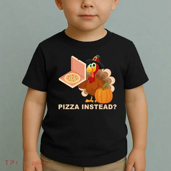 Pizza Instead? Funny Turkey Thanksgiving Toddler T-Shirt