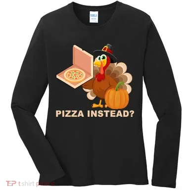Pizza Instead? Funny Turkey Thanksgiving Women's Long Sleeve Shirt