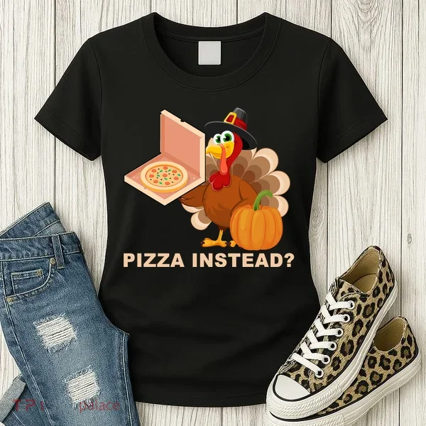 Pizza Instead? Funny Turkey Thanksgiving Women's T-Shirt