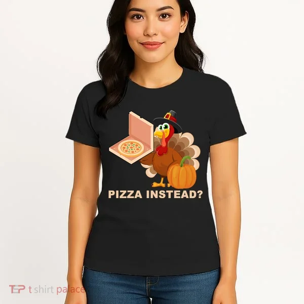 Pizza Instead? Funny Turkey Thanksgiving Women's T-Shirt