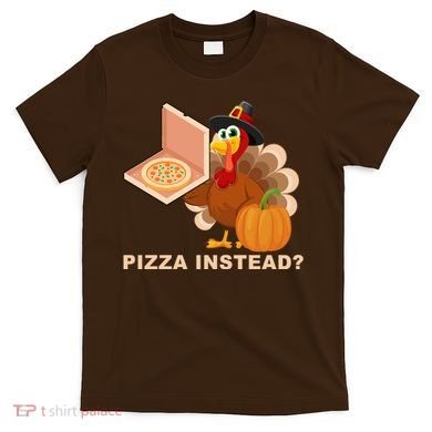Pizza Instead? Funny Turkey Thanksgiving T-Shirt