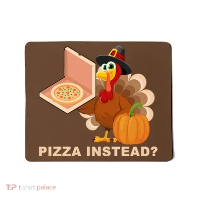 Pizza Instead? Funny Turkey Thanksgiving Mousepad