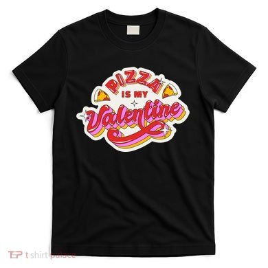 Pizza Is My Valentine Funny Valentine's Day Love T-Shirt