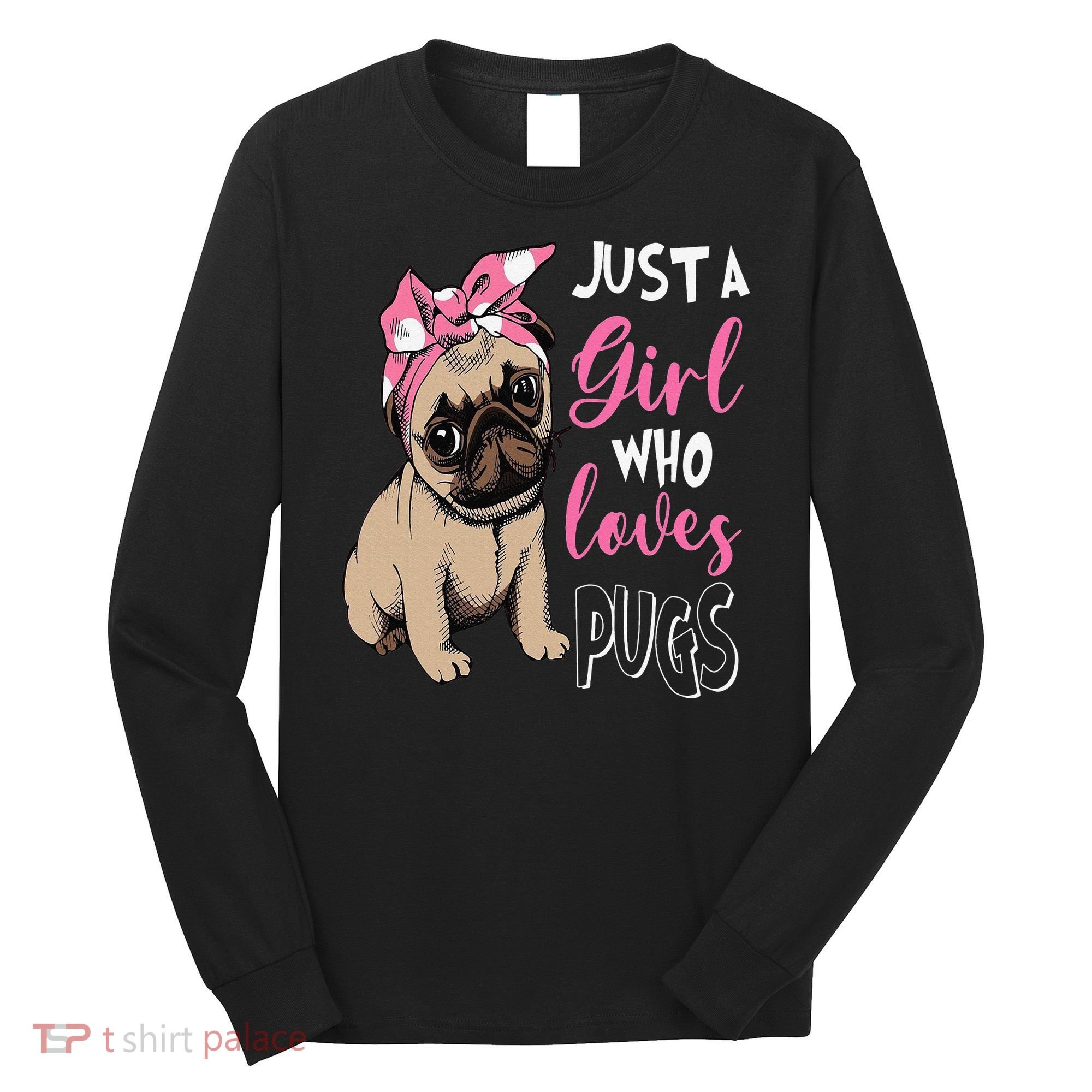 Pug Just a Who Loves Pugs Long Sleeve Shirt