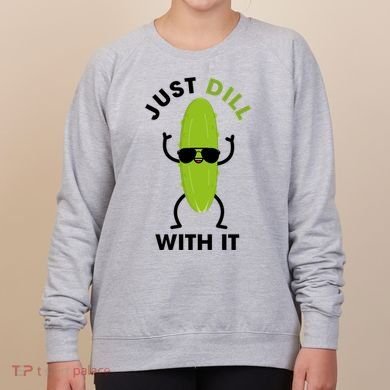 Pickle Just Dill With It Motivational Funny Sarcastic Great Gift Women's Sweatshirt