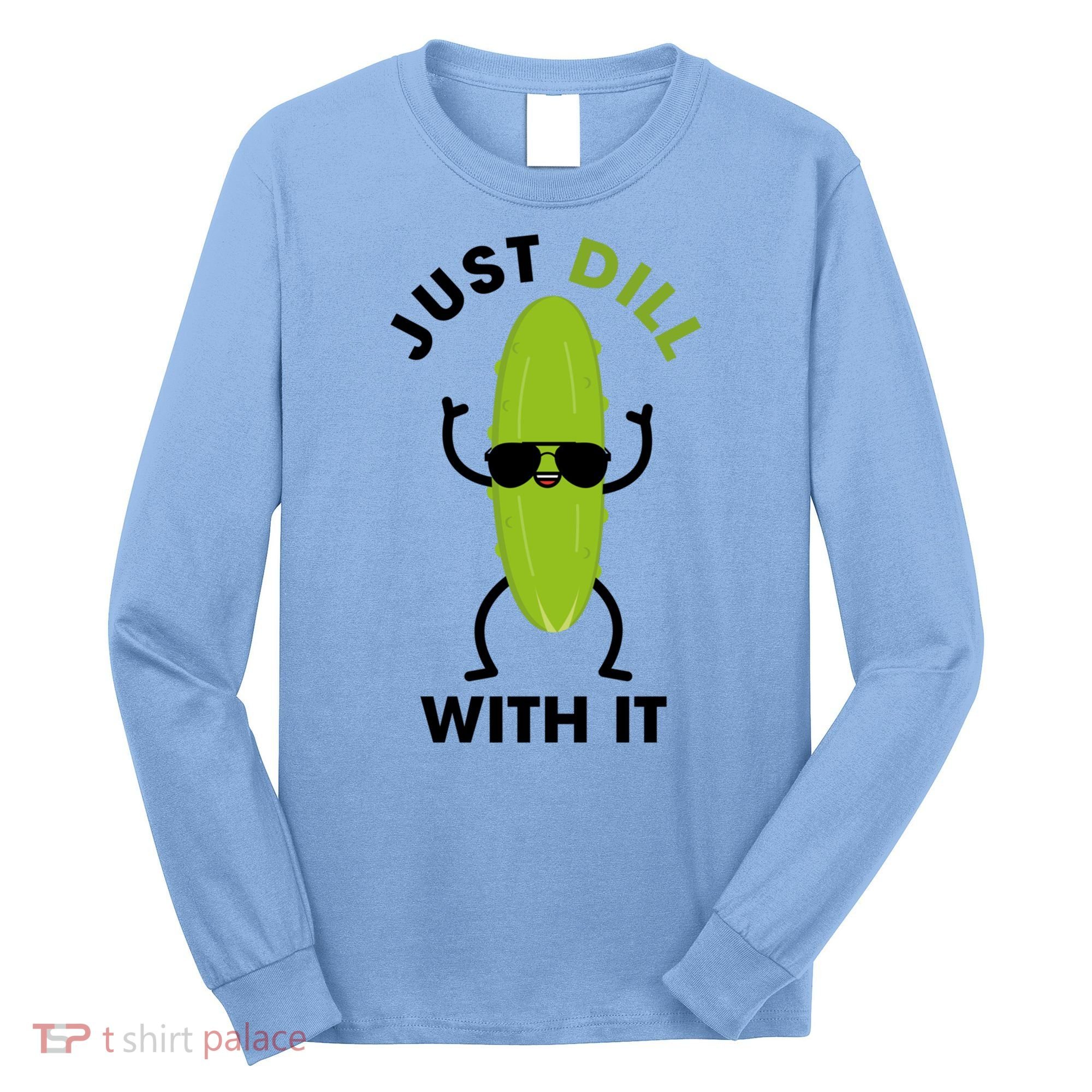 Pickle Just Dill With It Motivational Funny Sarcastic Great Gift Long Sleeve Shirt