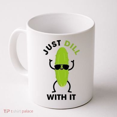 Pickle Just Dill With It Motivational Funny Sarcastic Great Gift Coffee Mug
