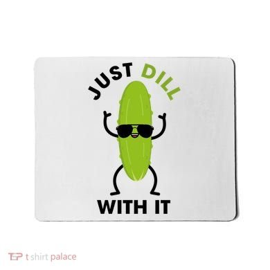 Pickle Just Dill With It Motivational Funny Sarcastic Great Gift Mousepad