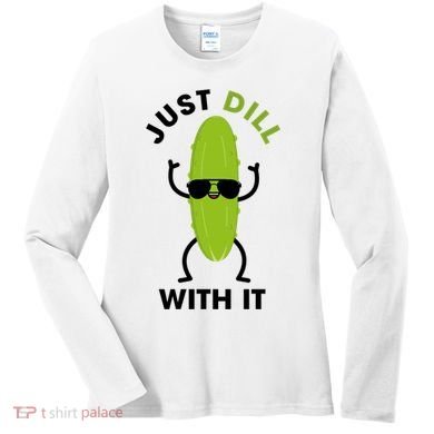 Pickle Just Dill With It Motivational Funny Sarcastic Great Gift Women's Long Sleeve Shirt