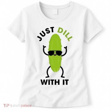 Pickle Just Dill With It Motivational Funny Sarcastic Great Gift Women's T-Shirt