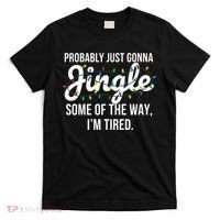 Probably Just Gonna Jingle Some Of The Way I'm Tired Funny Christmas  T-Shirt thumb 0