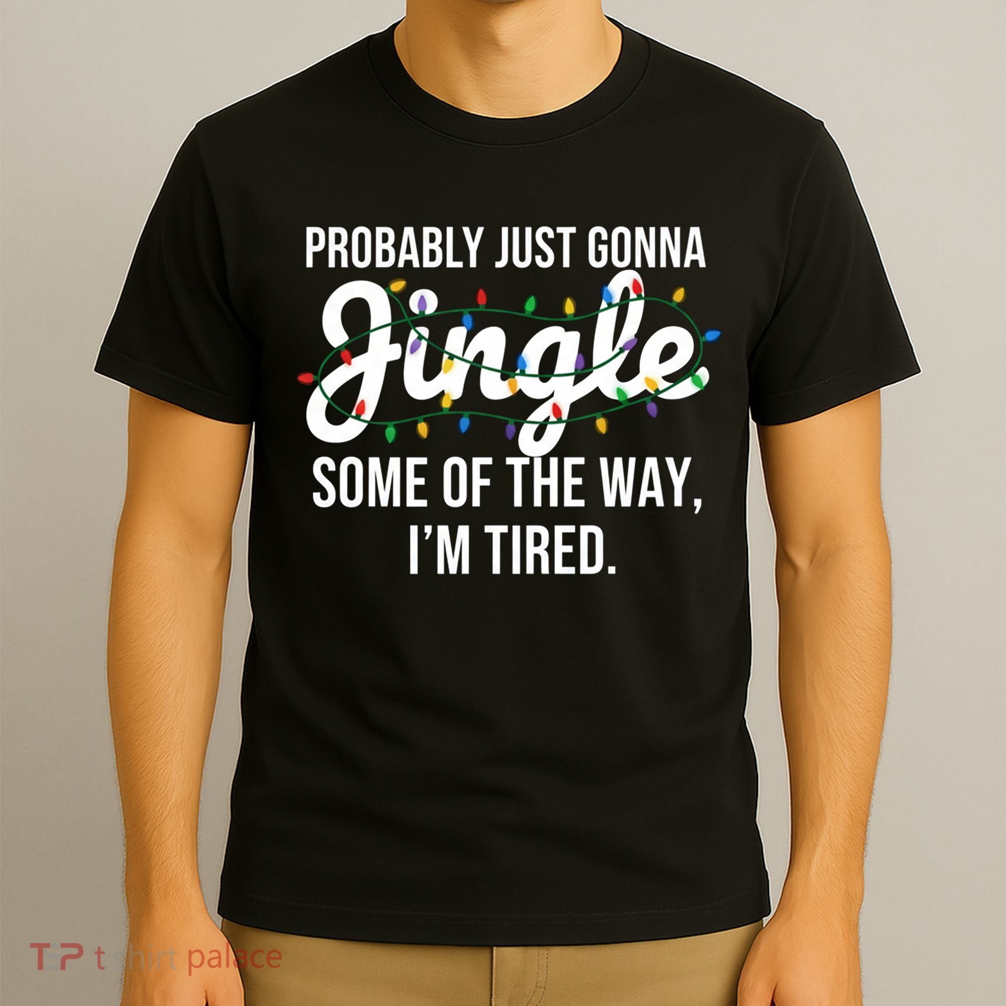 Probably Just Gonna Jingle Some Of The Way I'm Tired Funny Christmas  T-Shirt