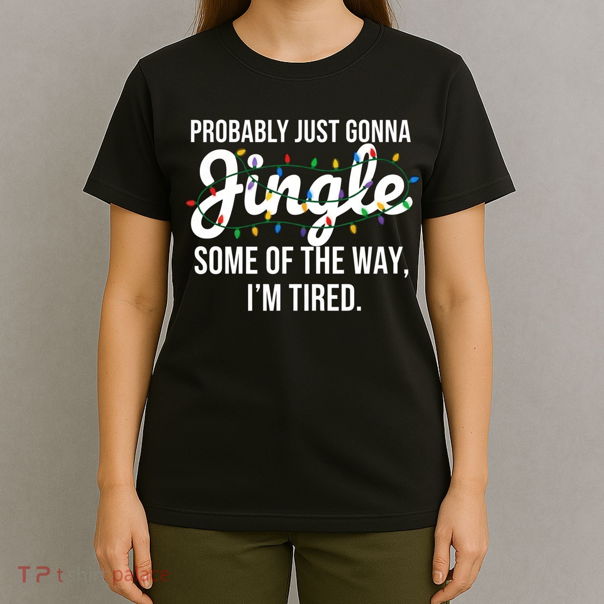 Probably Just Gonna Jingle Some Of The Way I'm Tired Funny Christmas  T-Shirt