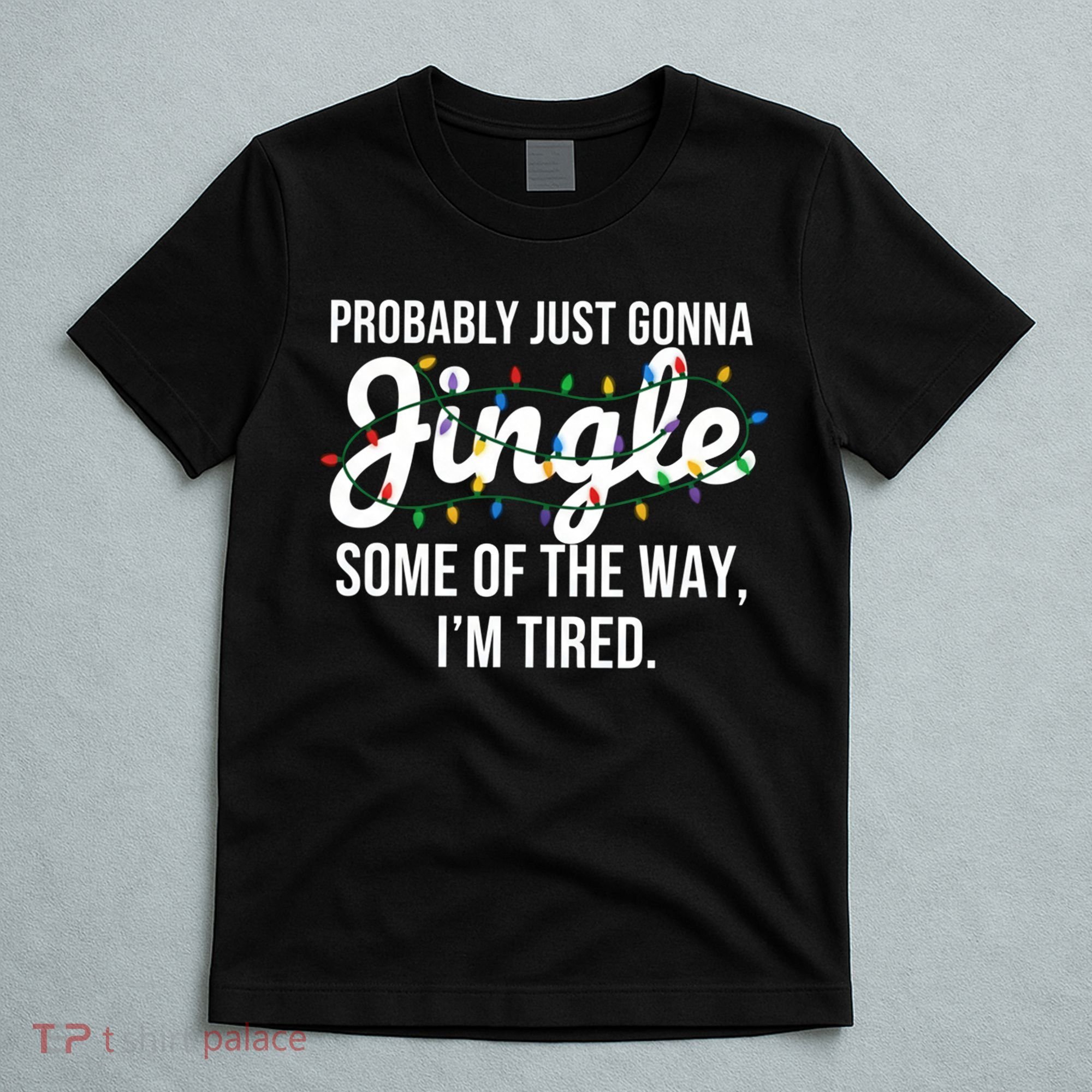 Probably Just Gonna Jingle Some Of The Way I'm Tired Funny Christmas  T-Shirt