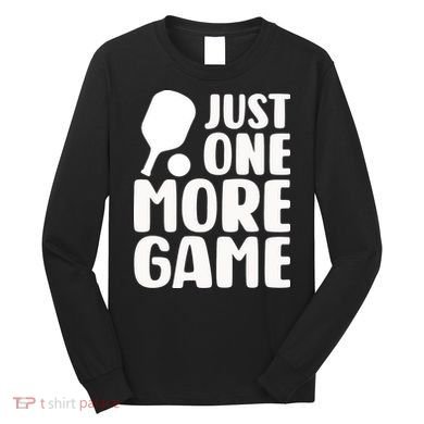 Pickleball Just One More Game Long Sleeve Shirt