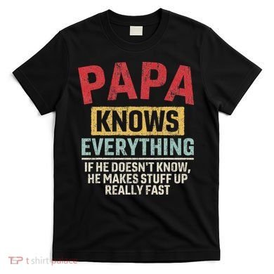 Papa Knows Everything Funny FatherS Day Papa Gift T-Shirt