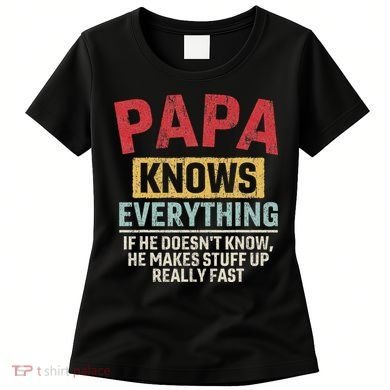 Papa Knows Everything Funny FatherS Day Papa Gift Women's T-Shirt