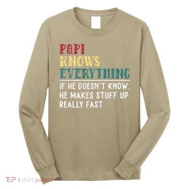 Papi Knows Everything Fathers Day Gift For Funny Grandpa Long Sleeve Shirt
