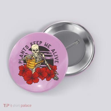 Plants Keep Me Alive Floral Skull Button