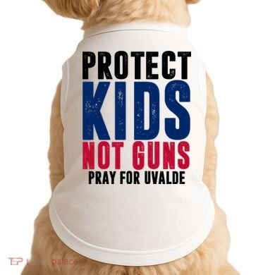 Protect Kids Not Guns Pray For Uvalde Doggie Tank