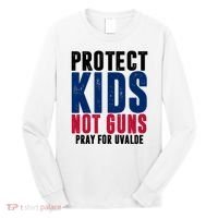 Protect Kids Not Guns Pray For Uvalde Long Sleeve Shirt thumb 0