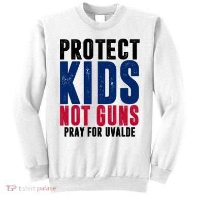 Protect Kids Not Guns Pray For Uvalde Sweatshirt