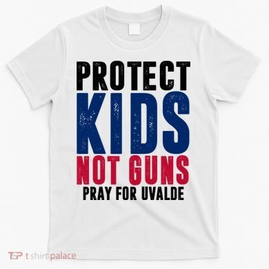 Protect Kids Not Guns Pray For Uvalde T-Shirt