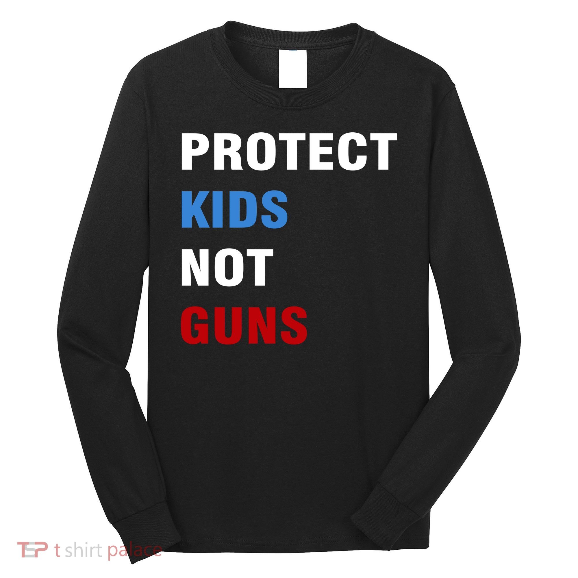 Protect Kids Not Guns Long Sleeve Shirt