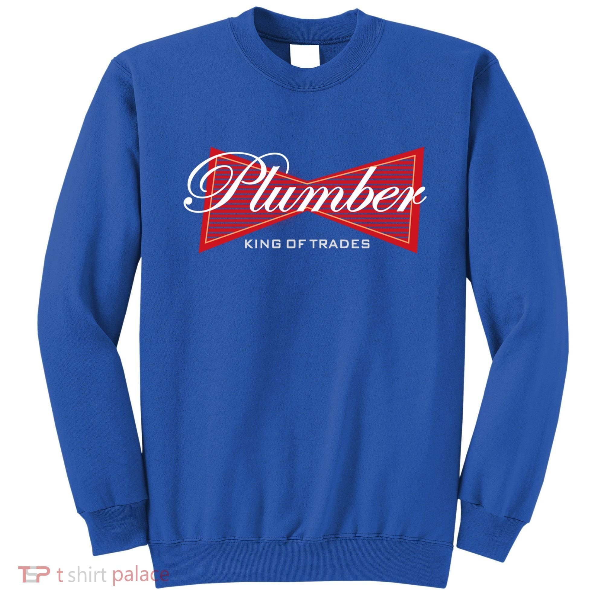Plumber King Of Trades Cool Gift Funny Gift For Plumbers Gift Sweatshirt