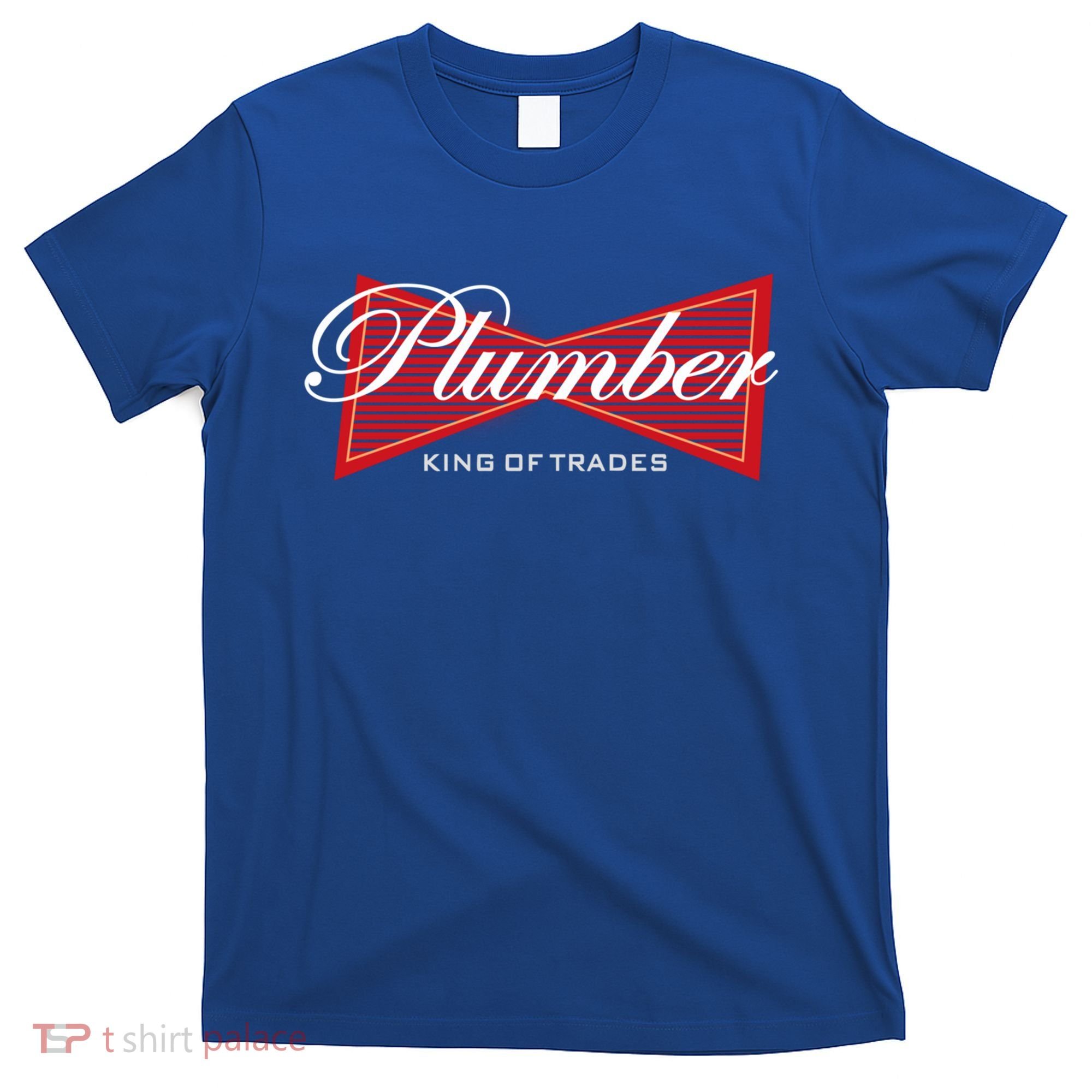 Plumber King Of Trades Cool Gift Funny Gift For Plumbers Gift T-Shirt
